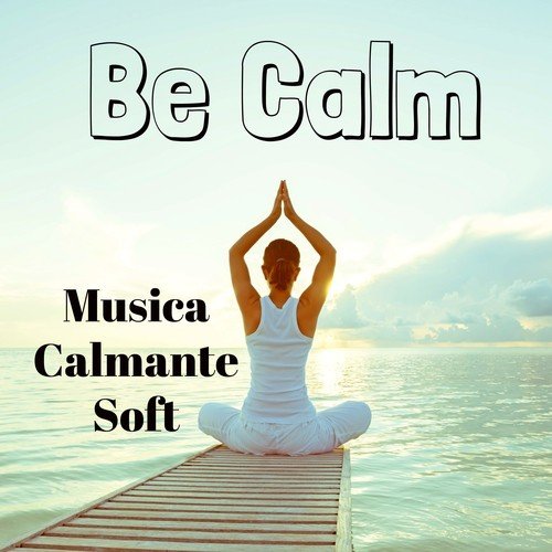 Be Calm - Musica Calmante Soft per Studiare Dormire Bene Tecniche di Rilassamento Yoga con Suoni Meditativi Spirituali e Strumentali_poster_image