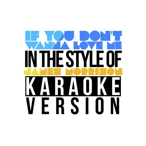 If You Don't Wanna Love Me (In the Style of James Morrison) [Karaoke Version]