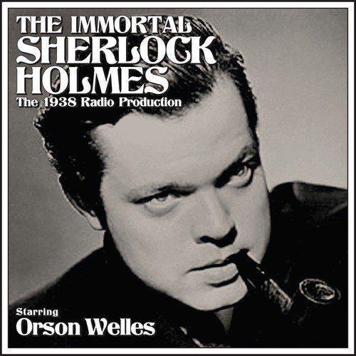 The Immortal Sherlock Holmes (1938 Radio Production starring Orson Welles)