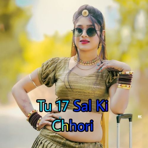 Tu 17 Sal Ki Chhori