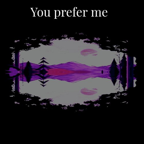 You Prefer Me