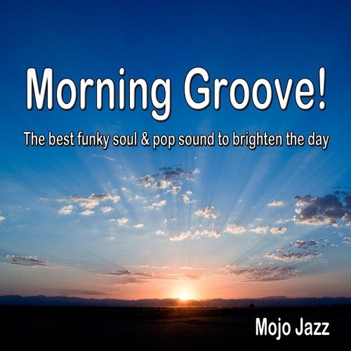 Morning Groove! The Best Funky Soul & Pop Sound to Brighten the Day (Mojo Jazz)