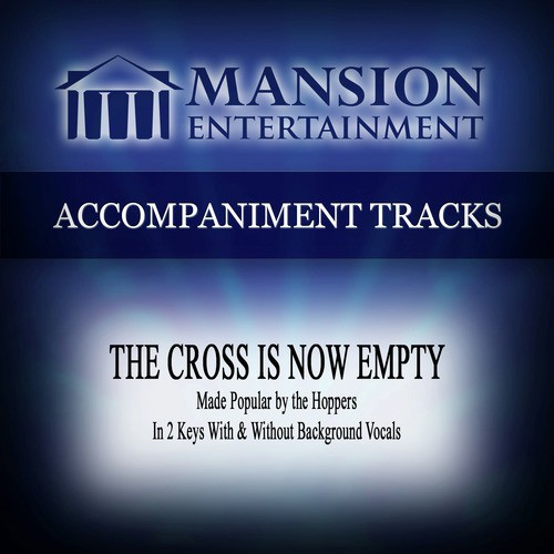 The Cross Is Now Empty (Made Popular by the Hoppers) [Accompaniment Track]