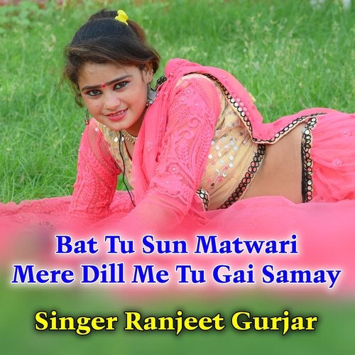 Bat Tu Sun Matwari Mere Dill Me Tu Gai Samay