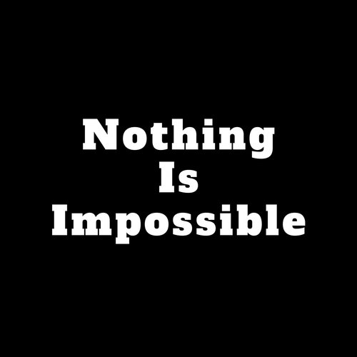 Nothing is impossible