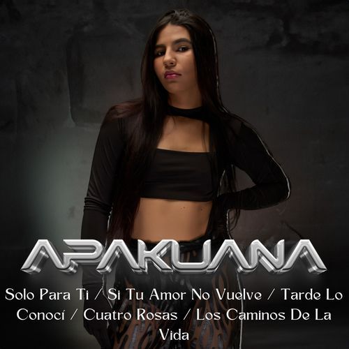 Apakuana: Solo Para Ti / Si Tu Amor No Vuelve / Tarde Lo Conocí / Cuatro Rosas / Los Caminos De La Vida (Remix)_poster_image