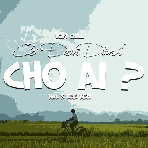 Cô Đơn Dành Cho Ai (Lofi Chill)