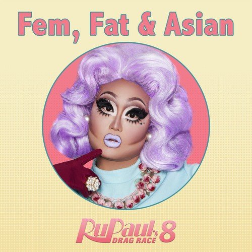 Fat, Fem & Asian (From "RuPaul's Drag Race 8")