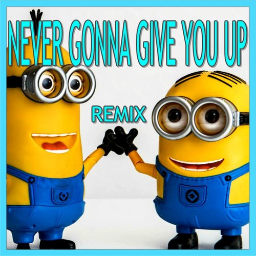 Never Gonna Give You Up (Minions Remix)