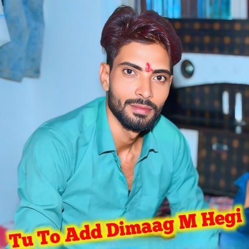 Tu To Add Dimaag M Hegi