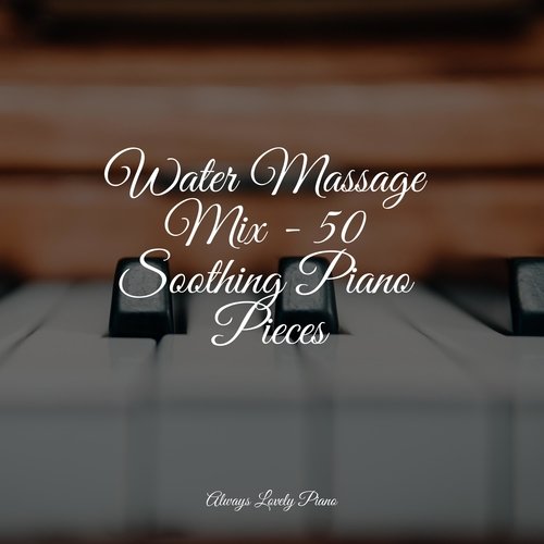 Water Massage Mix - 50 Soothing Piano Pieces