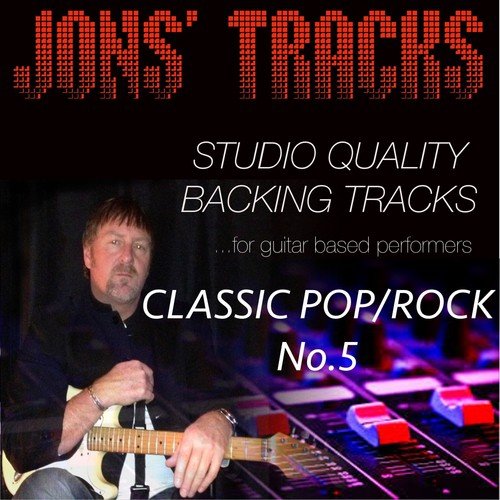 Classic Pop/Rock, Vol. 5 - Studio Quality Backing Tracks (For Guitar Based Performers)