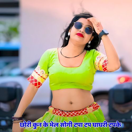 छोरी कुन के भेल सोगी टपा टप घाघरी टपके