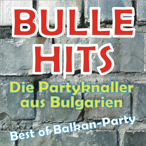 Bulle Hits - Die Partyknaller Aus Bulgarien (Best of Balkan Party)