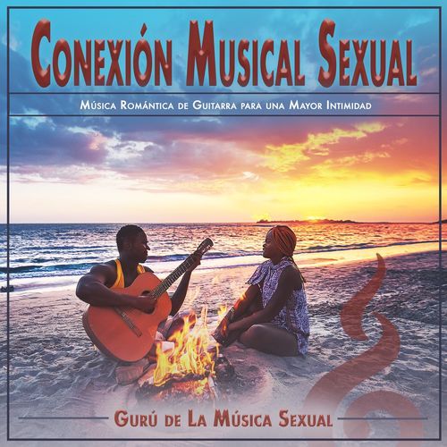 Conexión Musical Sexual: Música Romántica de Guitarra para una Mayor Intimidad