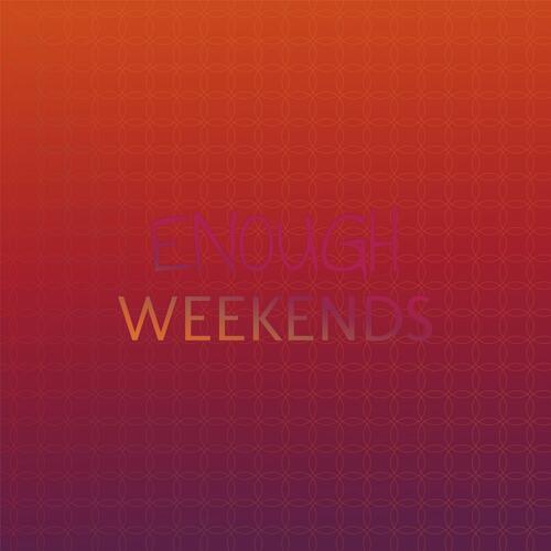 Enough Weekends