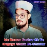 Ho Karam Sarkar Ab To Hogaye Gham Be Shumar (Urdu)