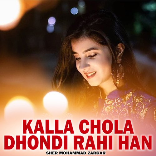 Kalla Chola Dhondi Rahi Han