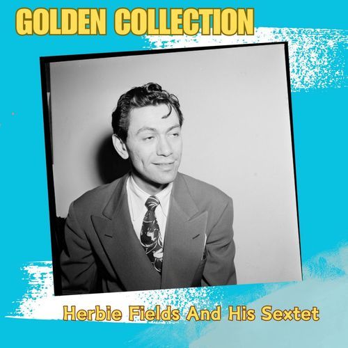 Herbie Fields And His Sextet - Golden Collection