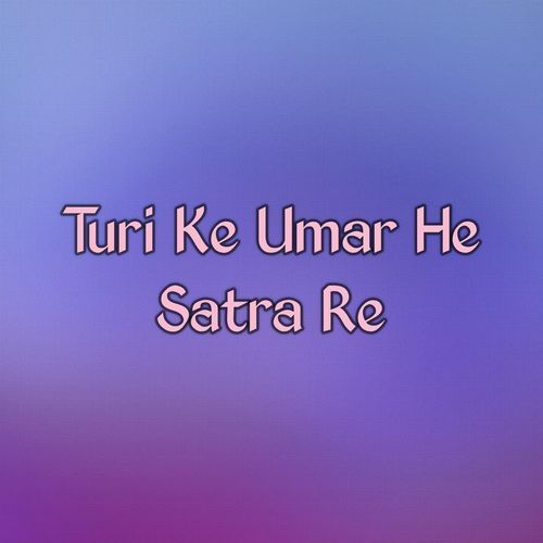 Turi Ke Umar He Satra Re