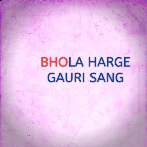 BHOLA HARGE GAURI SANG