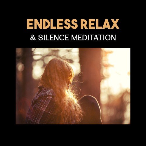 Endless Relax & Silence Meditation – New Age Relaxation, Calming & Healing Music, Mindfulness, Yoga Workout, Stress Reduction, Zen, Affirmations and Hypnotherapy