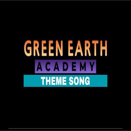 GREEN EARTH ACADEMY THEME SONG