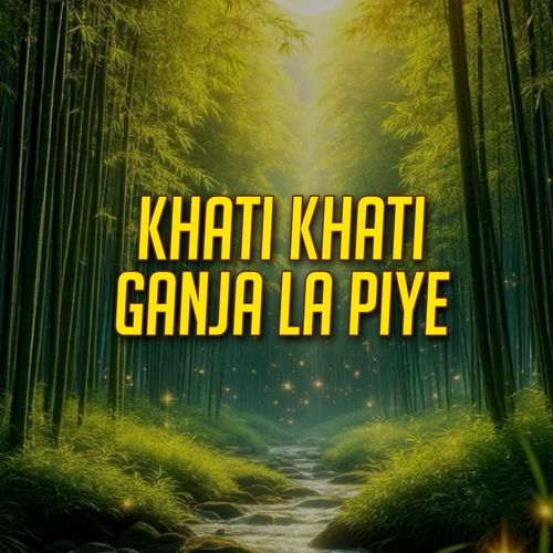 Khati Khati Ganja La Piye