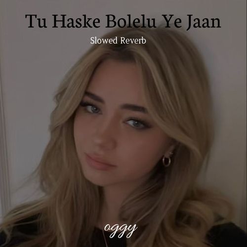 Tu Haske Bolelu Ye Jaan (Slowed Reverb)