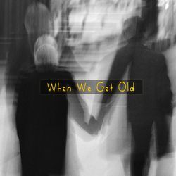 When We Get Old