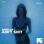 Ain't Shit (Stutter Techno Sped Up)