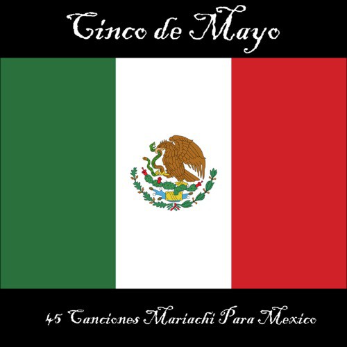 Cinco de Mayo: 45 Canciones Mariachi Para México