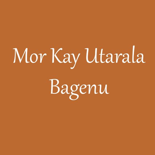 Mor Kay Utarala Bagenu