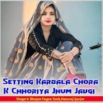 Setting Karbala Chora K Chhoriya Jhum Javgi
