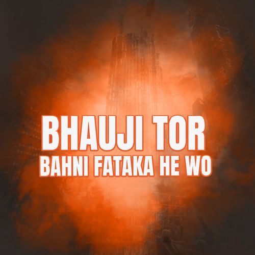 bhauji tor bahni fataka he wo