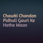 Chawki Chandan Pidhuli Gauri Ke Hothe Maan artwork