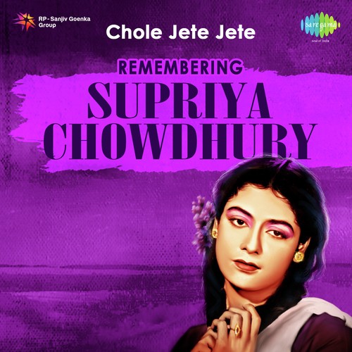 Chole Jete Jete - Remembering Supriya Chowdhury