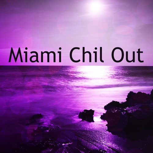 Miami Chil Out – Chill Out Music, Easy Listening Chillout, Electro Beats