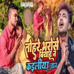 Tohre Bharose Biyah Na Kailiyau Jaan