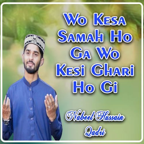 Wo Kesa Samah Ho Ga Wo Kesi Ghari Ho Gi