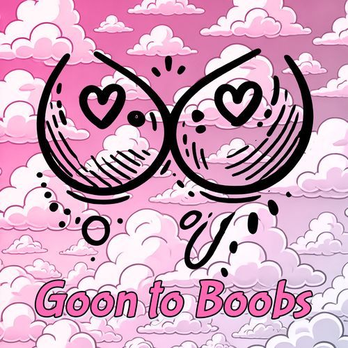 Goon to Boobs