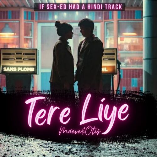 Tere Liye - Maeve & Otis (If Sex-Ed Had a Hindi Track)