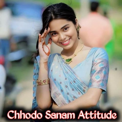 Chhodo Sanam Attitude