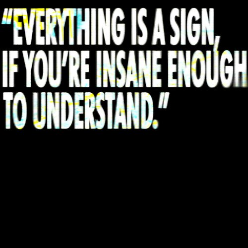 &quot;EVERYTHING IS A SIGN, IF YOU&#039;RE INSANE ENOUGH TO UNDERSTAND.&quot;_poster_image