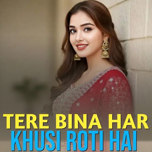 Tere Bina Har Khusi Roti Hai