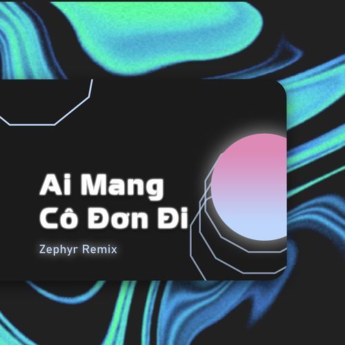 Ai Mang Cô Đơn Đi (Zephyr Remix) (Zephyr Remix)