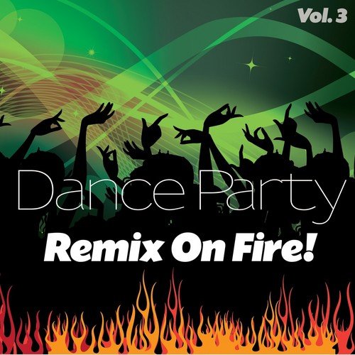 Dance Party Remix On Fire!, Vol. 3 (Remixes)