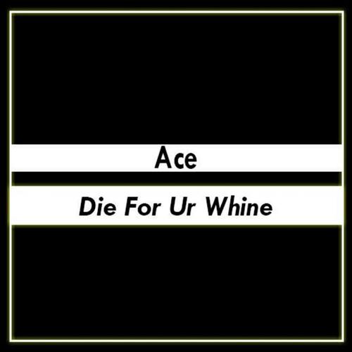 Die For Ur Whine