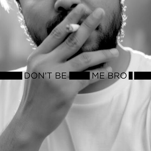 Don't Be Like Me Bro