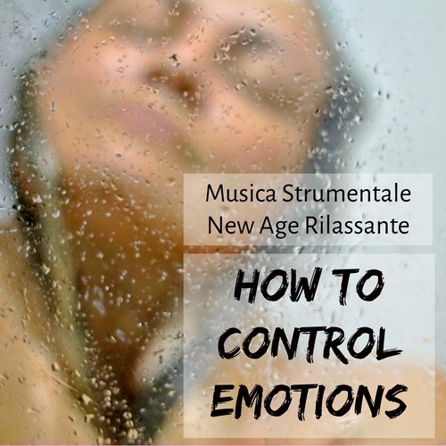 How to Control Emotions - Musica Strumentale New Age Rilassante per Training Autogeno Mantra Yoga Salute e Benessere